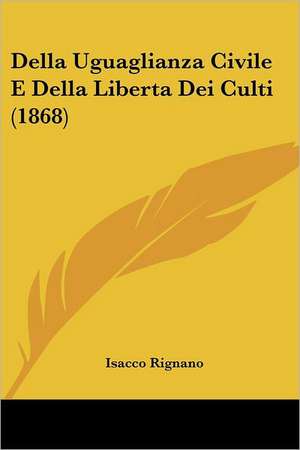 Della Uguaglianza Civile E Della Liberta Dei Culti (1868) de Isacco Rignano