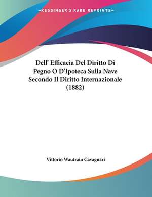 Dell' Efficacia Del Diritto Di Pegno O D'Ipoteca Sulla Nave Secondo Il Diritto Internazionale (1882) de Vittorio Wautrain Cavagnari