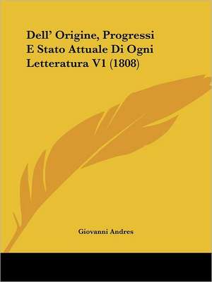 Dell' Origine, Progressi E Stato Attuale Di Ogni Letteratura V1 (1808) de Giovanni Andres