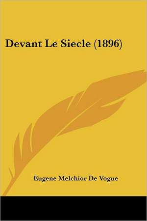 Devant Le Siecle (1896) de Eugene Melchior De Vogue