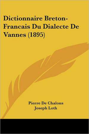 Dictionnaire Breton-Francais Du Dialecte De Vannes (1895) de Pierre De Chalons