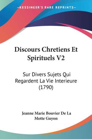 Discours Chretiens Et Spirituels V2 de Jeanne Marie Bouvier De La Motte Guyon