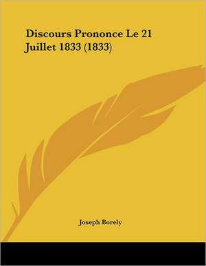 Discours Prononce Le 21 Juillet 1833 (1833) de Joseph Borely