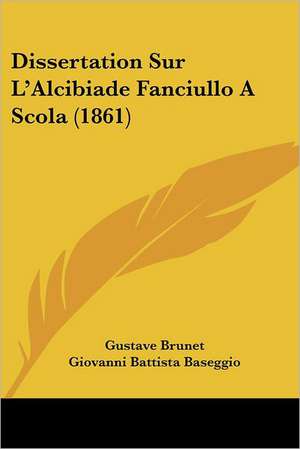 Dissertation Sur L'Alcibiade Fanciullo A Scola (1861) de Gustave Brunet