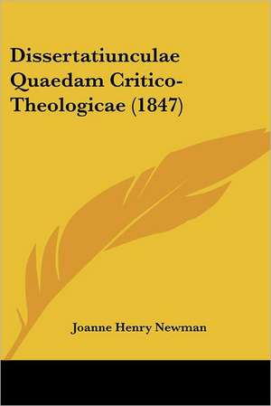 Dissertatiunculae Quaedam Critico-Theologicae (1847) de Joanne Henry Newman