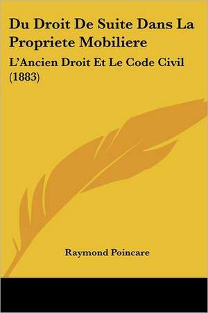 Du Droit De Suite Dans La Propriete Mobiliere de Raymond Poincare