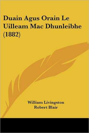 Duain Agus Orain Le Uilleam Mac Dhunleibhe (1882) de William Livingston