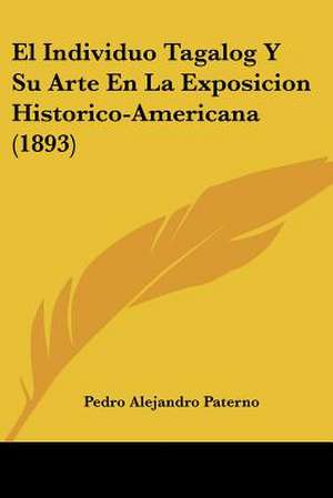 El Individuo Tagalog Y Su Arte En La Exposicion Historico-Americana (1893) de Pedro Alejandro Paterno