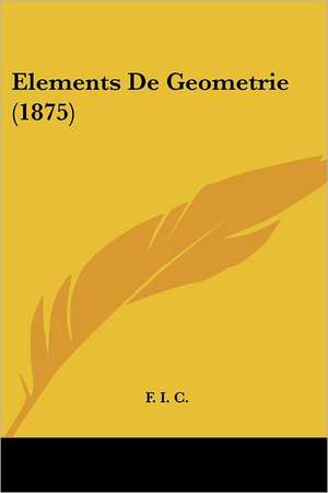 Elements De Geometrie (1875) de F. I. C.