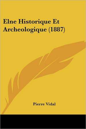 Elne Historique Et Archeologique (1887) de Pierre Vidal