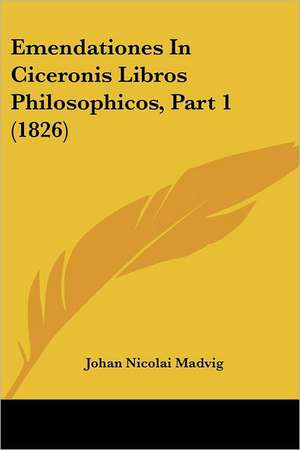 Emendationes In Ciceronis Libros Philosophicos, Part 1 (1826) de Johan Nicolai Madvig