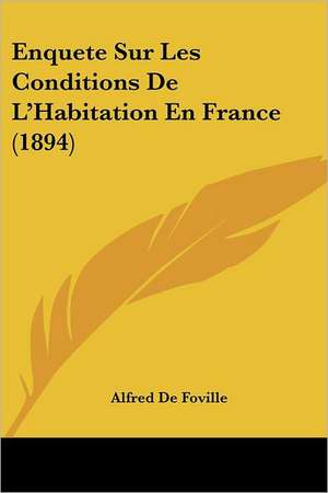 Enquete Sur Les Conditions De L'Habitation En France (1894) de Alfred De Foville