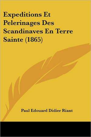 Expeditions Et Pelerinages Des Scandinaves En Terre Sainte (1865) de Paul Edouard Didier Riant