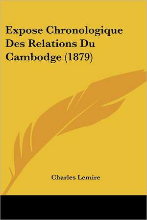 Expose Chronologique Des Relations Du Cambodge (1879) de Charles Lemire