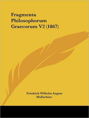 Fragmenta Philosophorum Graecorum V2 (1867) de Friedrich Wilhelm August Mullach