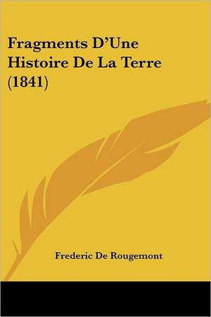 Fragments D'Une Histoire de La Terre (1841) de Frederic Constant De Rougemont