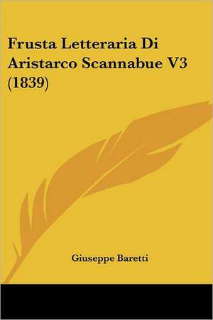 Frusta Letteraria Di Aristarco Scannabue V3 (1839) de Giuseppe Baretti