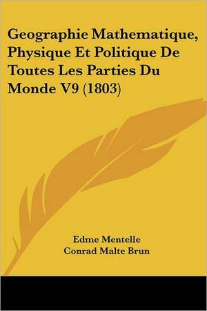 Geographie Mathematique, Physique Et Politique De Toutes Les Parties Du Monde V9 (1803) de Edme Mentelle