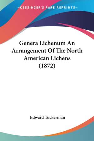 Genera Lichenum An Arrangement Of The North American Lichens (1872) de Edward Tuckerman