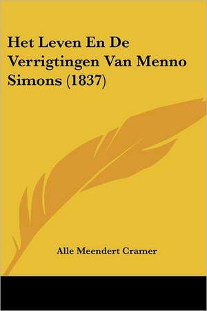 Het Leven En De Verrigtingen Van Menno Simons (1837) de Alle Meendert Cramer