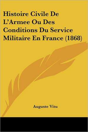 Histoire Civile De L'Armee Ou Des Conditions Du Service Militaire En France (1868) de Auguste Vitu