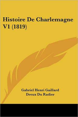 Histoire De Charlemagne V1 (1819) de Gabriel Henri Gaillard