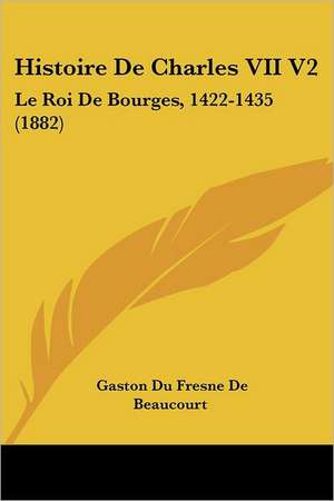 Histoire De Charles VII V2 de Gaston Du Fresne De Beaucourt