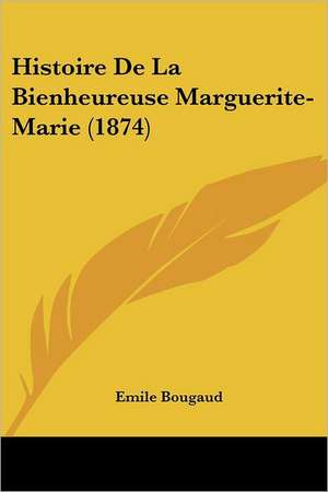 Histoire De La Bienheureuse Marguerite-Marie (1874) de Emile Bougaud