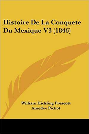 Histoire De La Conquete Du Mexique V3 (1846) de William Hickling Prescott