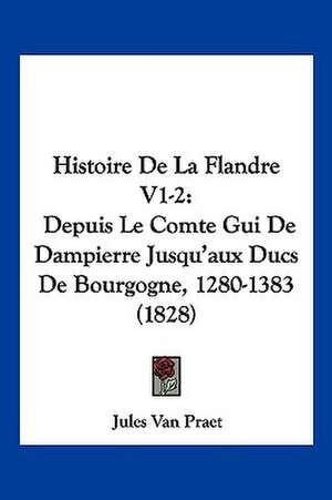 Histoire De La Flandre V1-2 de Jules Van Praet