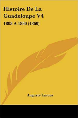 Histoire De La Guadeloupe V4 de Auguste Lacour