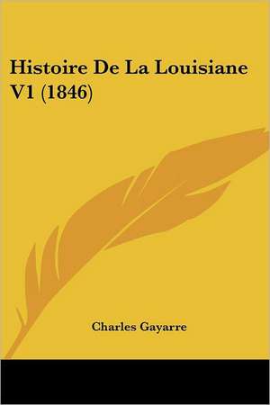 Histoire De La Louisiane V1 (1846) de Charles Gayarre