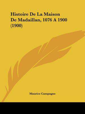 Histoire De La Maison De Madaillan, 1076 A 1900 (1900) de Maurice Campagne