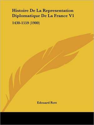 Histoire De La Representation Diplomatique De La France V1 de Edouard Rott