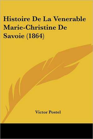 Histoire De La Venerable Marie-Christine De Savoie (1864) de Victor Postel