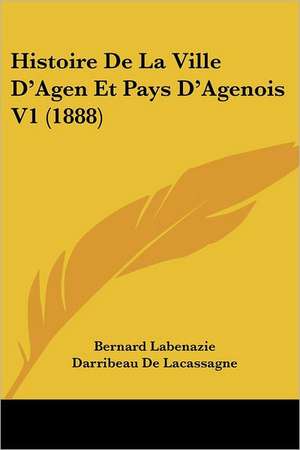 Histoire De La Ville D'Agen Et Pays D'Agenois V1 (1888) de Bernard Labenazie