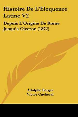 Histoire De L'Eloquence Latine V2 de Adolphe Berger