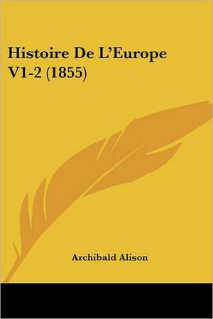 Histoire De L'Europe V1-2 (1855) de Archibald Alison