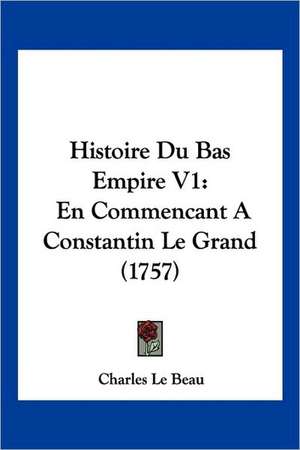 Histoire Du Bas Empire V1 de Charles Le Beau