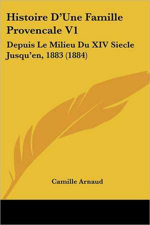 Histoire D'Une Famille Provencale V1 de Camille Arnaud