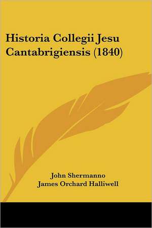 Historia Collegii Jesu Cantabrigiensis (1840) de John Shermanno