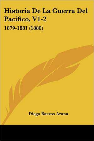 Historia De La Guerra Del Pacifico, V1-2 de Diego Barros Arana