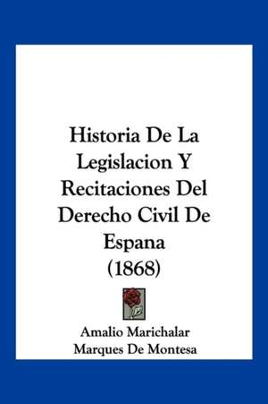 Historia De La Legislacion Y Recitaciones Del Derecho Civil De Espana (1868) de Amalio Marichalar