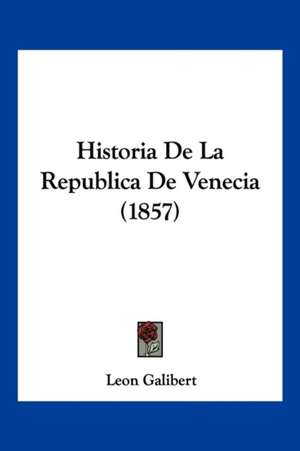 Historia De La Republica De Venecia (1857) de Leon Galibert