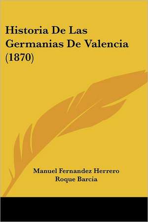 Historia De Las Germanias De Valencia (1870) de Manuel Fernandez Herrero