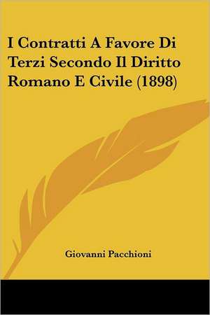 I Contratti A Favore Di Terzi Secondo Il Diritto Romano E Civile (1898) de Giovanni Pacchioni