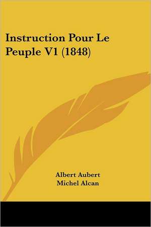 Instruction Pour Le Peuple V1 (1848) de Albert Aubert