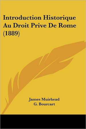 Introduction Historique Au Droit Prive De Rome (1889) de James Muirhead