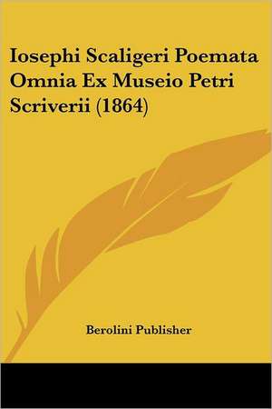 Iosephi Scaligeri Poemata Omnia Ex Museio Petri Scriverii (1864) de Berolini Publisher