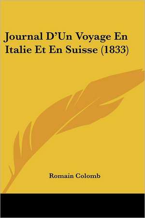 Journal D'Un Voyage En Italie Et En Suisse (1833) de Romain Colomb